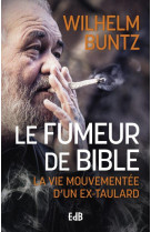 Le fumeur de bible - la vie mouvementee d'un ex-taulard converti