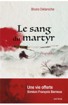 Le sang du martyr - une vie offerte, simeon francois berneux