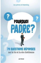 Pourquoi padre ? - 70 questions-reponses sur la foi et la vie chretienne