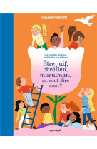 Etre juif, chretien, musulman, ca veut dire quoi ? - les grandes religions expliquees aux enfants.