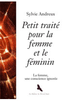 Petit traite pour la femme et le feminin - la femme, une conscience ignoree