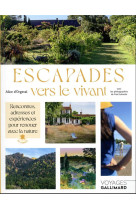 Escapades vers le vivant - rencontres, adresses et experiences pour renouer avec la nature en france