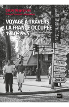 Voyage a travers la france occupee, 1940-1945 - 4 000 lieux familiers a redecouvrir