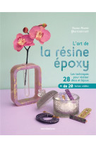 L-art de la resine epoxy - les techniques pour realiser 28 deco et bijoux