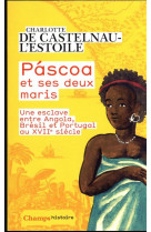 Pascoa et ses deux maris - une esclave entre angola, bresil et portugal au xvii  siecle