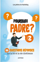 Pourquoi padre ? volume 2 - 86 questions-reponses sur la foi et la vie chretienne