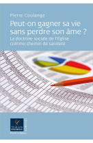 Peut-on gagner sa vie sans perdre son ame ? - la doctrine sociale de l-eglise comme chemin de sainte