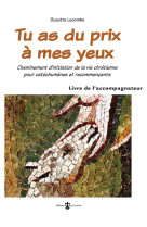 Tu as du prix a mes yeux - livret de l-accompagnateur - cheminement d-initiation de la vie chretienn