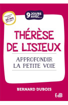 9 jours avec... therese de lisieux - approfondir la petite voie