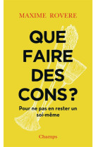 Que faire des cons ? - pour ne pas en rester un soi-meme