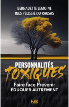 Personnalites toxiques (nvlle edition) - faire face, prevenir, eduquer autrement