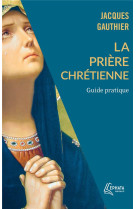 La priere chretienne - guide pratique