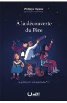 A la decouverte du pere - ce qu-etre pere m-a appris du pere