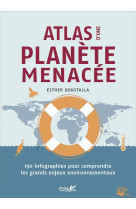 Atlas d-une planete menacee - 150 infographies pour comprend