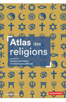 Atlas des religions - passions identitaires et tensions geopolitiques