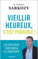 Vieillir heureux, c'est possible ! - les cles pour vivre mieux et longtemps