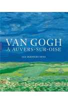 Van gogh a auvers-sur-oise les derniers mois (catalogue officiel d'exposition)