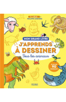 Mon grand livre - j'apprends a dessiner tous les animaux