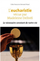 L-eucharistie vecue par madeleine delbrel - le necessaire constant de notre vie