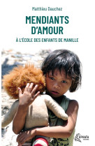 Mendiants d-amour - a l-ecole des enfants de manille