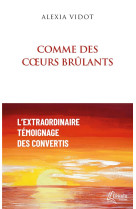 Comme des coeurs brulants - l-extraordinaire temoignage des convertis