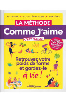 La methode comme j-aime c-est facile ! - retrouvez votre poids de forme et gardez-le a vie !