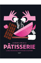 Le grand livre de la patisserie - la bible indispensable pour patisser au quotidien