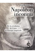 Napoleon inconnu - de la revolution de corse a l-europe imperiale