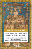 Quand les indiens parlaient latin - colonisation alphabetique et metissage dans l'amerique du xvie s