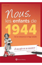 Nous, les enfants de 1944 - de la naissance a l-age adulte. a remplir pour se souvenir. un cadeau or