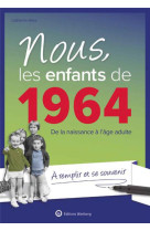 Nous, les enfants de 1964 - de la naissance a l-age adulte. a remplir pour se souvenir. un cadeau or