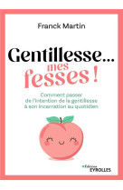 Gentillesse... mes fesses ! - comment passer de l-intention de la gentillesse a son incarnation au q