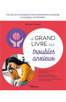 Le grand livre des troubles anxieux - toutes les techniques pour surmonter l-angoisse, la panique, l