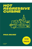 Hot regressive cuisine - + de 100 recettes par paul delrez