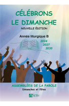 Celebrons le dimanche annees b (2024 2027 2030). assemblees de la parole, dimanches et fetes