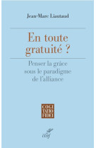 En toute gratuite - penser la grace sous le paradigme de l-alliance