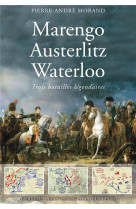 Marengo, austerlitz, waterloo - trois grandes batailles legendaires