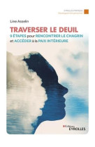 Traverser le deuil - 9 etapes pour rencontrer le chagrin et acceder a la paix interieure