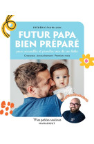 Futur papa bien prepare - pour accueillir et prendre soin de son bebe. grossesse  accouchement  pr