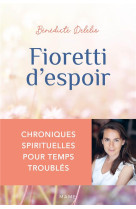 Fioretti d-espoir - chroniques spirituelles pour temps troubles