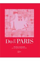 Do it in paris - 450 adresses exceptionnelles pour une experience unique de la ville !