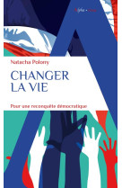 Changer la vie - pour une reconquete democratique