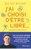 J-ai choisi d-etre libre... pourquoi pas vous ? - les cles pour generer des revenus en ligne ou vous