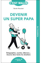 Devenir un super papa, c-est malin - ne 15 ans - echographies, couches, biberons  assurez dans toute