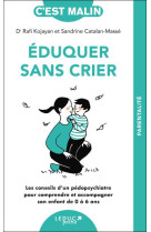 Eduquer sans crier, c-est malin - ne 15 ans - les conseils d-un pedopsychiatre pour comprendre et ac