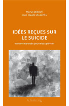 Idees recues sur le suicide - mieux comprendre pour mieux prevenir