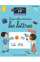 Je me prépare au cp - super cahier d'écriture : les lettres