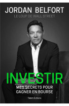 Jordan belfort, le loup de wall street : investir - mes secrets pour gagner en bourse