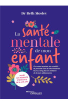 La sante mentale de mon enfant - comment apaiser son anxiete et prendre soin de ses emotions tout au