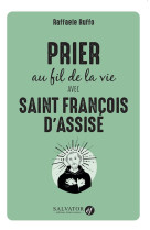 Prier au fil de la vie avec saint francois d-assise